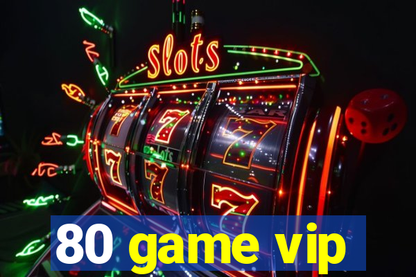 80 game vip